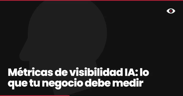 Métricas de visibilidad IA: lo que tu negocio debe medir