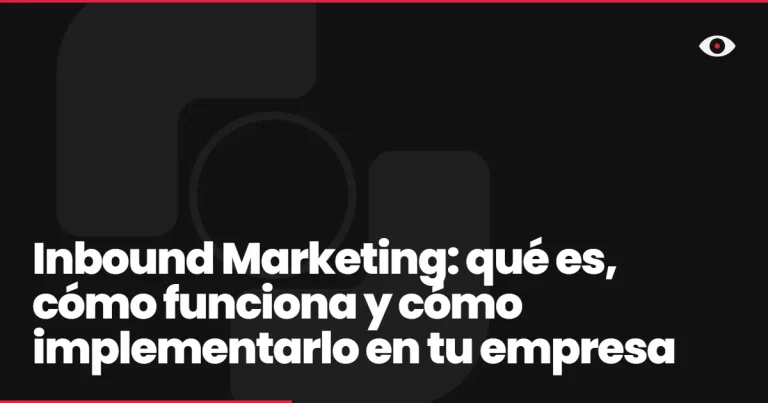 Inbound Marketing: qué es, cómo funciona y cómo implementarlo en tu empresa