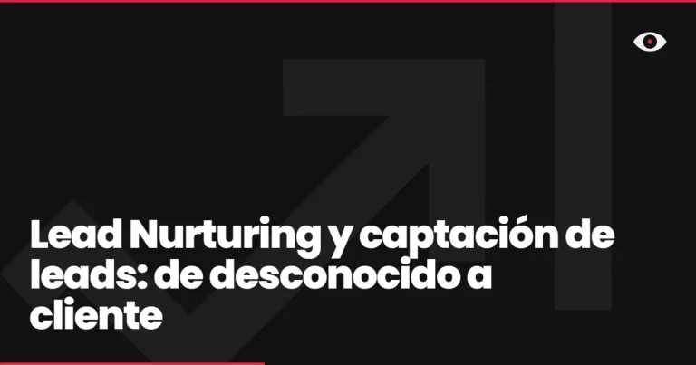 Lead Nurturing y captación de leads: de desconocido a cliente