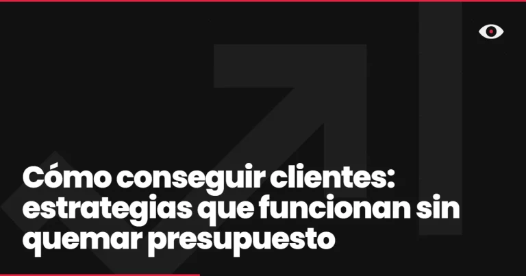 Cómo conseguir clientes: estrategias que funcionan sin quemar presupuesto