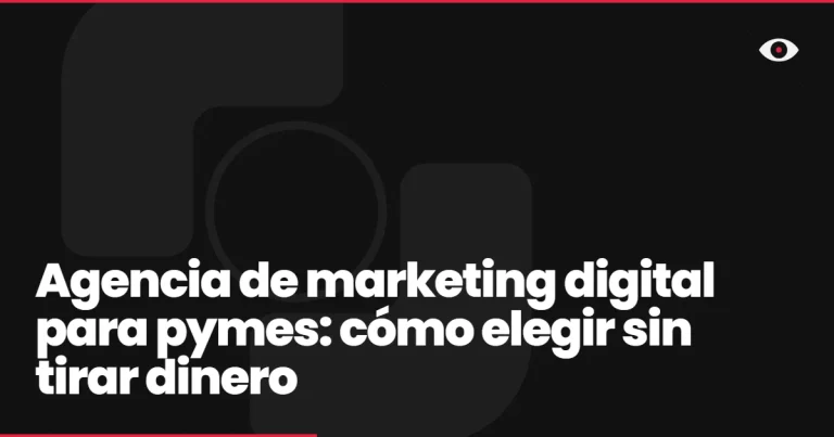 Agencia de marketing digital para pymes: cómo elegir sin tirar dinero
