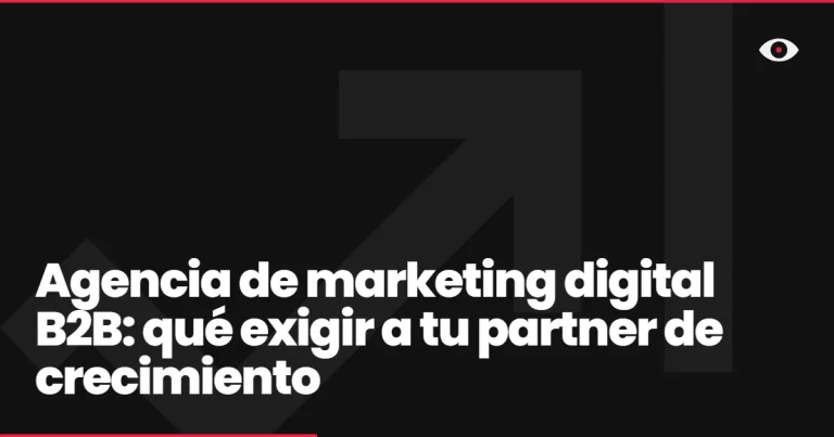 Agencia de marketing digital B2B: qué exigir a tu partner de crecimiento