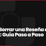 Cómo Borrar una Reseña en Google: Guía Paso a Paso [2026]