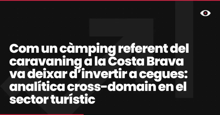 Com un càmping referent del caravaning a la Costa Brava va deixar d’invertir a cegues: analítica cross-domain en el sector turístic