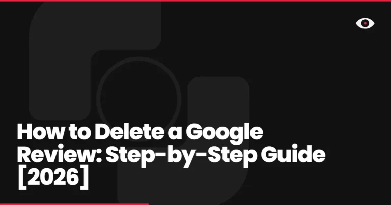 How to Delete a Google Review: Step-by-Step Guide [2026]