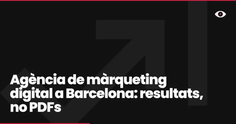 Agència de màrqueting digital a Barcelona: resultats, no PDFs