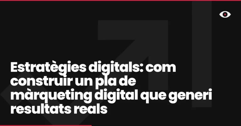 Estratègies digitals: com construir un pla de màrqueting digital que generi resultats reals