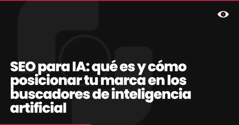 SEO para IA: qué es y cómo posicionar tu marca en los buscadores de inteligencia artificial