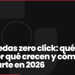 Búsquedas zero click: qué son, por qué crecen y cómo adaptarte en 2026