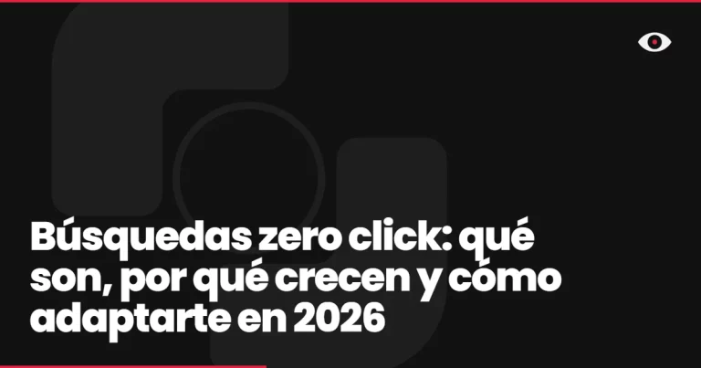 Búsquedas zero click: qué son, por qué crecen y cómo adaptarte en 2026