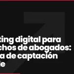Marketing digital para despachos de abogados: sistema de captación medible