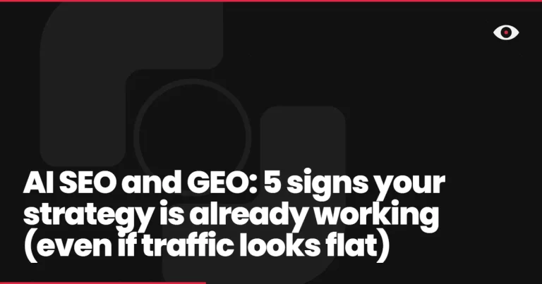 AI SEO and GEO: 5 signs your strategy is already working (even if traffic looks flat)