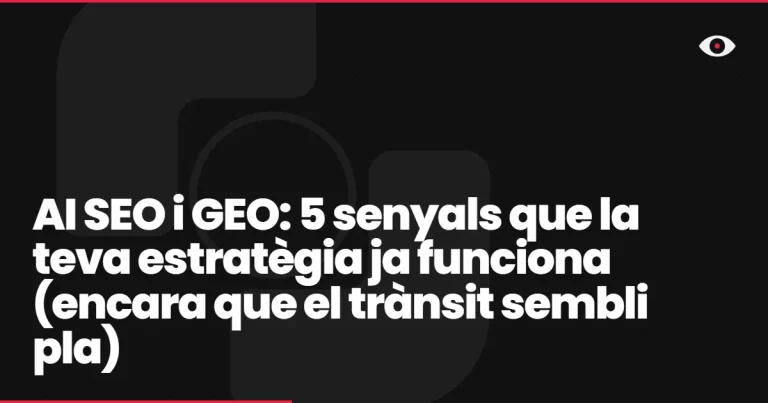 AI SEO i GEO: 5 senyals que la teva estratègia ja funciona (encara que el trànsit sembli pla)
