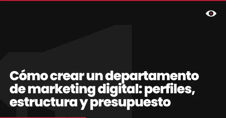 Cómo crear un departamento de marketing digital: perfiles, estructura y presupuesto