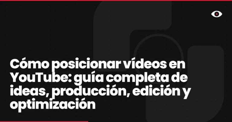Cómo posicionar vídeos en YouTube: guía completa de ideas, producción, edición y optimización