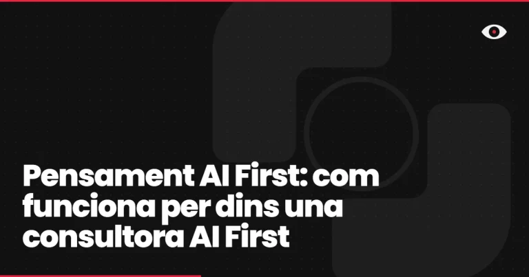 Pensament AI First: com funciona per dins una consultora AI First