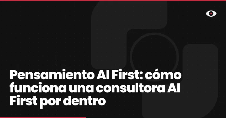 Pensamiento AI First: cómo funciona una consultora AI First por dentro