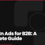 LinkedIn Ads for B2B: A Complete Guide to Reaching Decision-Makers Without Breaking the Bank