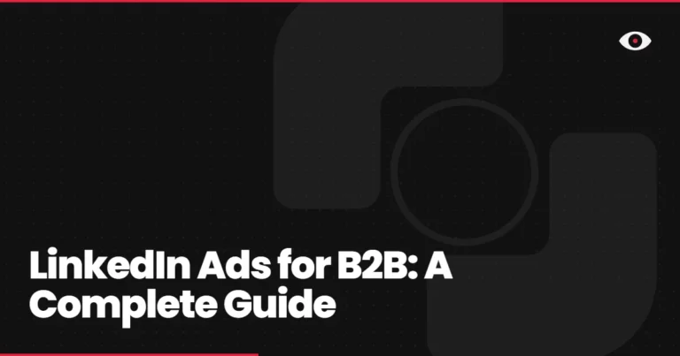 LinkedIn Ads for B2B: A Complete Guide to Reaching Decision-Makers Without Breaking the Bank