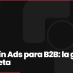 LinkedIn Ads para B2B: guía completa para captar decisores sin quemar el presupuesto
