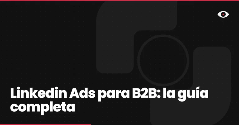 LinkedIn Ads para B2B: guía completa para captar decisores sin quemar el presupuesto