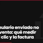 Un formulario enviado no es una venta: qué medir entre el clic y la factura